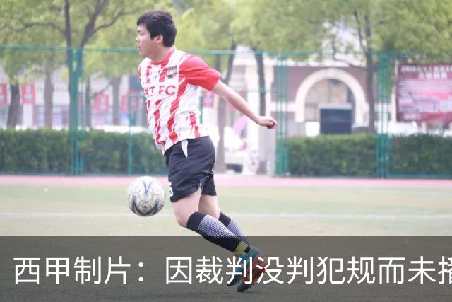 西甲制片：因裁判没判犯规而未播放居莱尔回放，如果VAR介入我们会放回放